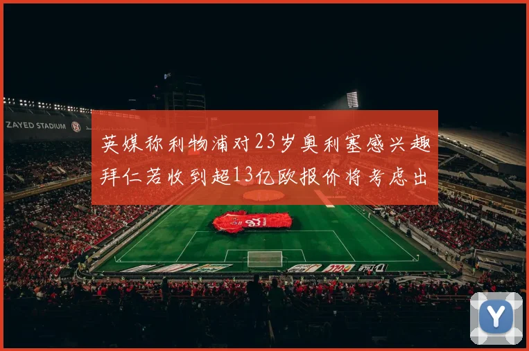 英媒称利物浦对23岁奥利塞感兴趣拜仁若收到超13亿欧报价将考虑出售